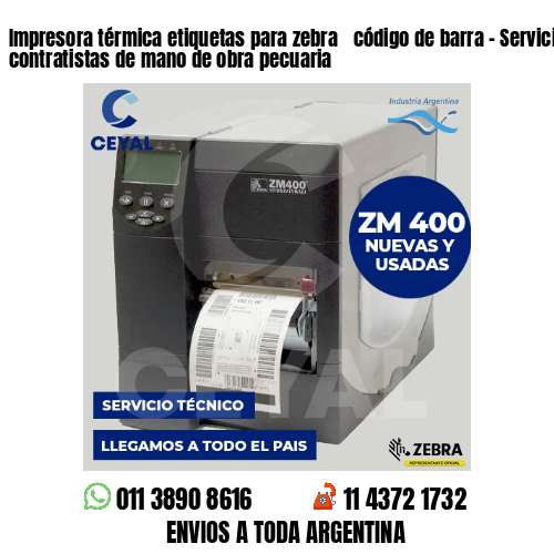 Impresora térmica etiquetas para zebra  código de barra – Servicios de contratistas de mano de obra pecuaria